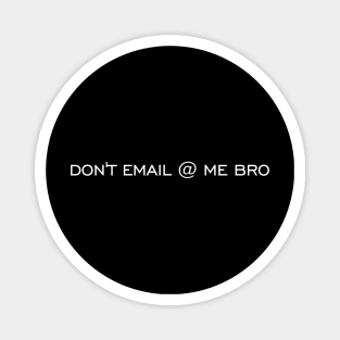 Don't email @ me bro Magnet